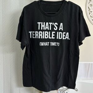 THATS A TERRIBLE IDEA. (WHAT TIME?) Tshirt